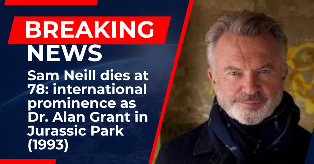 Beloved Actor Sam Neill, Star of Jurassic Park and The Piano, Passes Away at 78